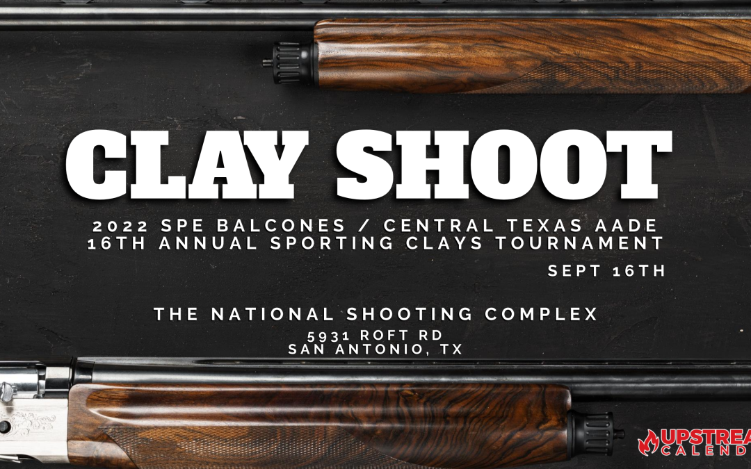 2022 SPE BALCONES / CENTRAL TEXAS AADE 16th ANNUAL SPORTING CLAYS TOURNAMENT Sept 16th – San Antonio