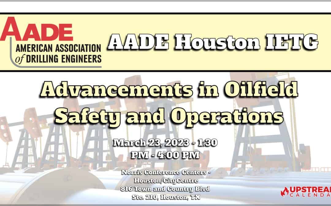 Advancements in Oilfield Safety and Operations -by AADE Houston IETG Meeting Thursday, March 23, 2023