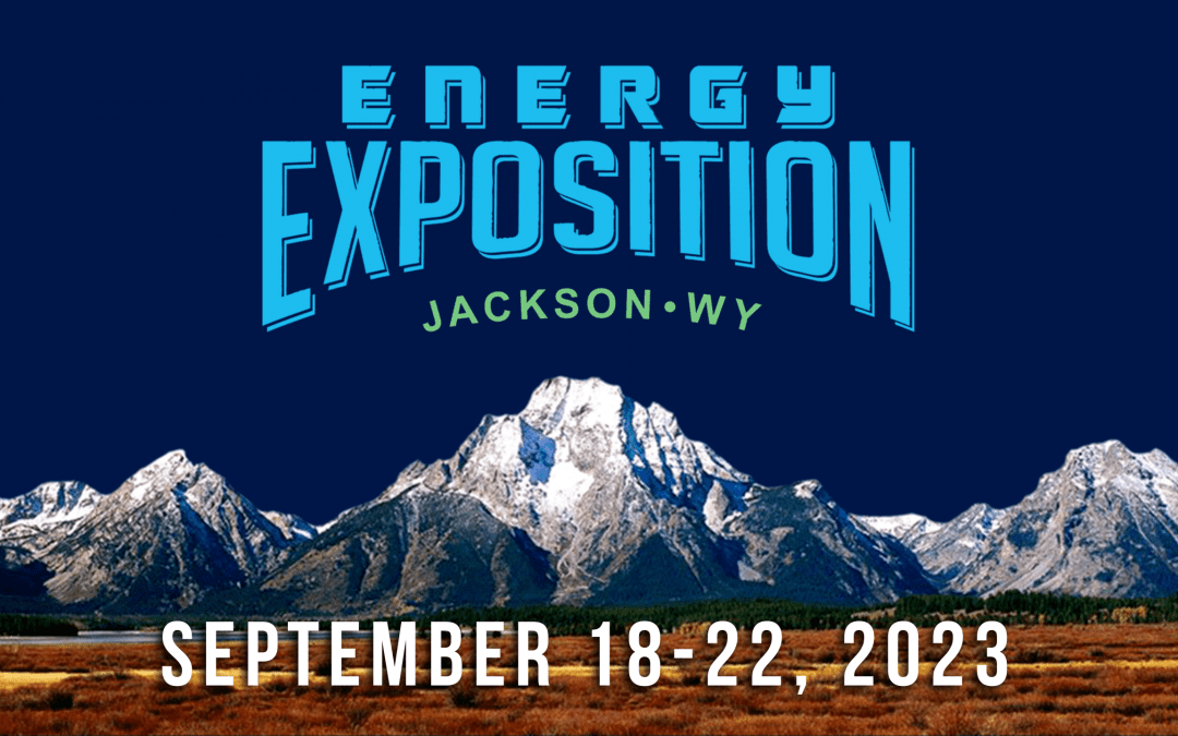 Energy EXPOSITION & RESOURCES Symposium September 18-22, 2023 | Jackson Hole, Wyoming