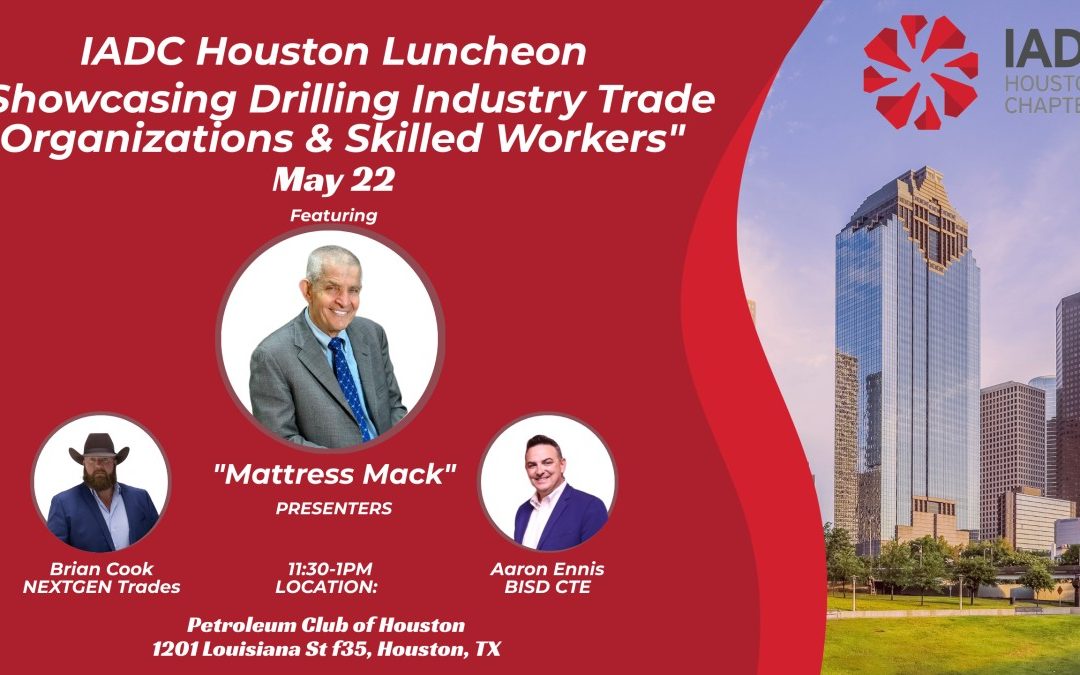 Register NOW for the IADC Houston Luncheon May 22 featuring “Mattress Mack”, Brian Cook, and Aaron Ennis -“Showcasing Drilling Industry Trade Organizations & Skilled Workers”
