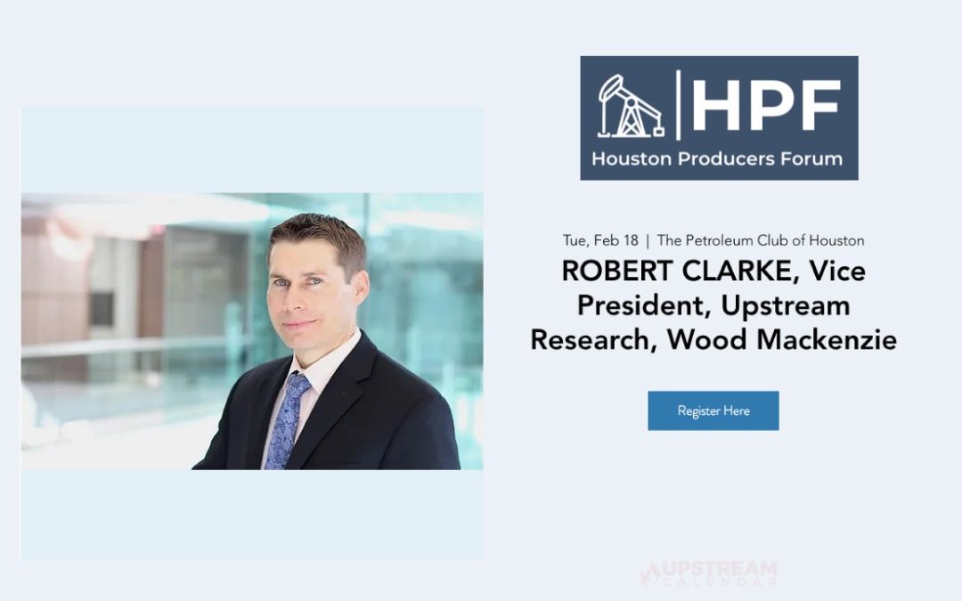 Register now for the Houston Producers Forum Monthly Meeting Feb 18, 2025 – Featuring Robert Clarke, VP Wood Mackenzie