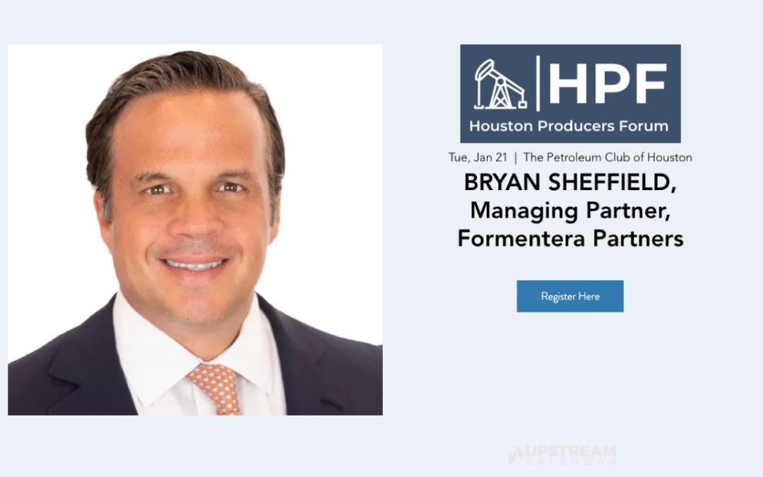 Register Now for the Houston Producers Forum Monthly Meeting January 21, 2025 – Ft Bryan Sheffield of Formentera Partners