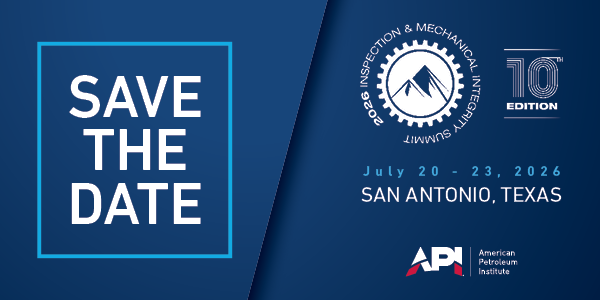 Save The Date: 2026 American Petroleum Institute Inspection & Mechanical Integrity Summit – July 20-23, 2026 – San Antonio, TX