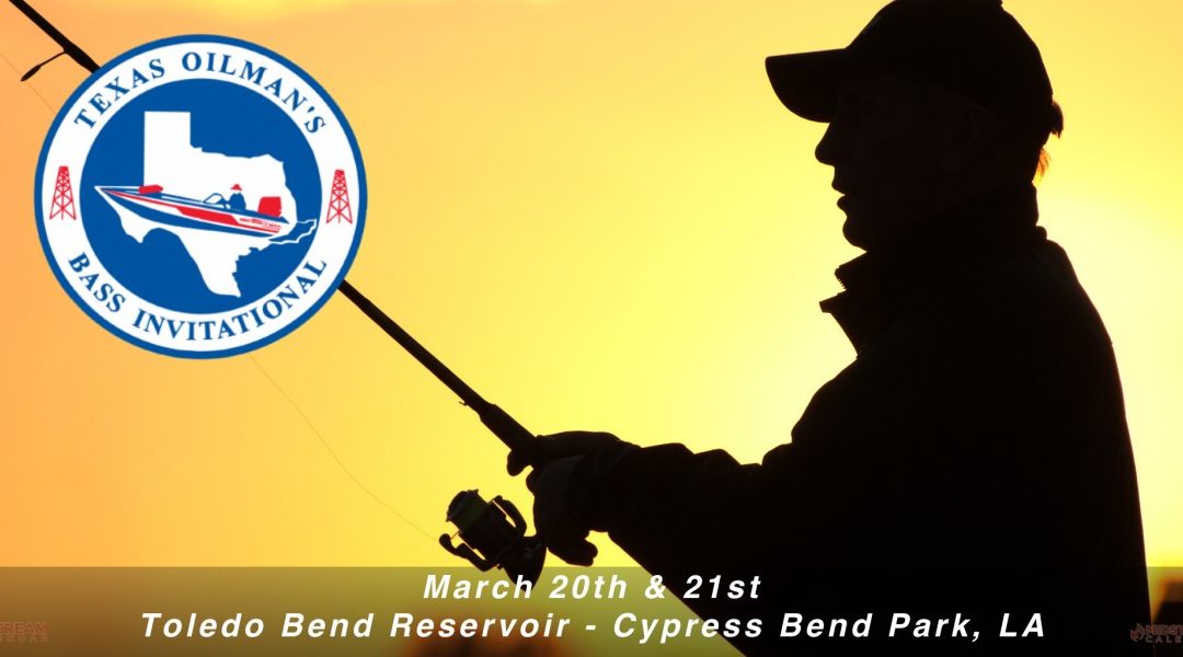 36th Annual Texas Oilman’s Bass Invitational March 20-21, 2026 – Registration is 19th