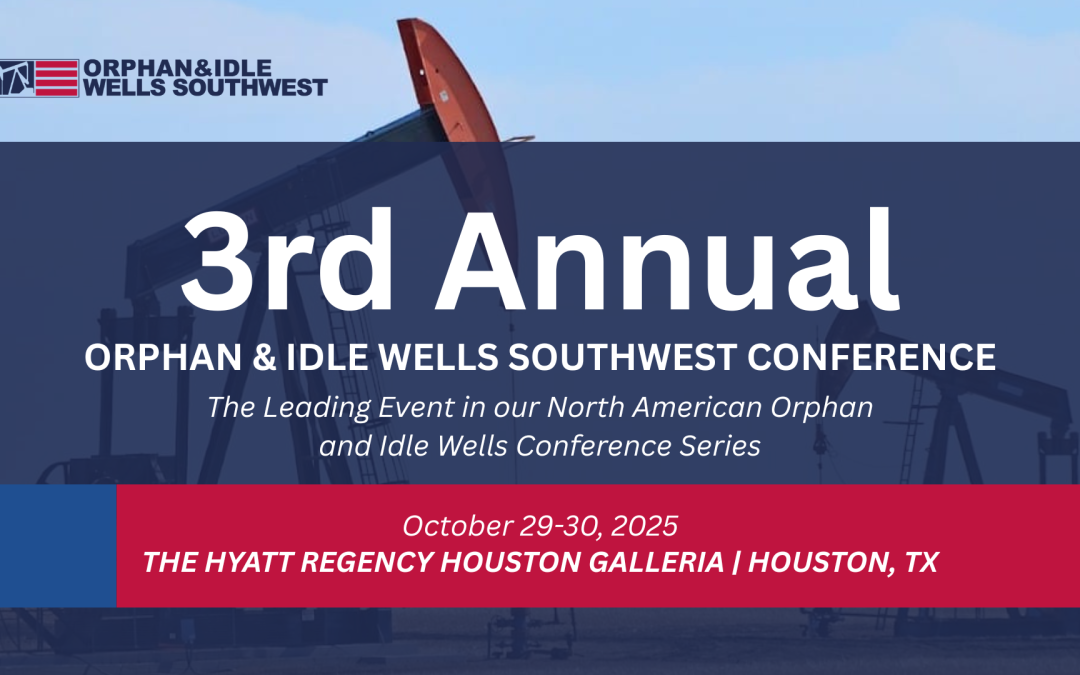Register Now for the Orphan & Idle Wells Southwest 3rd Annual Conference – October 29-30, 2025 – Houston, TX