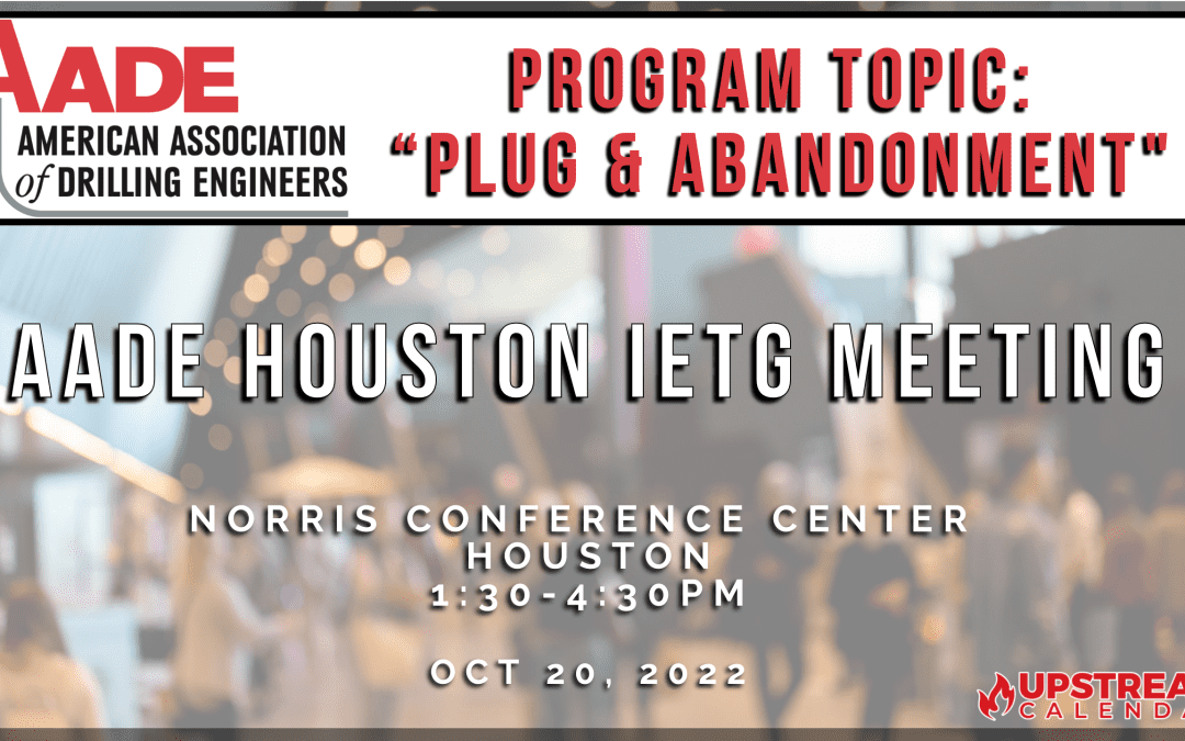 AADE Houston IETG Meeting Oct 20th Topic: Plug and Abandonment – Houston