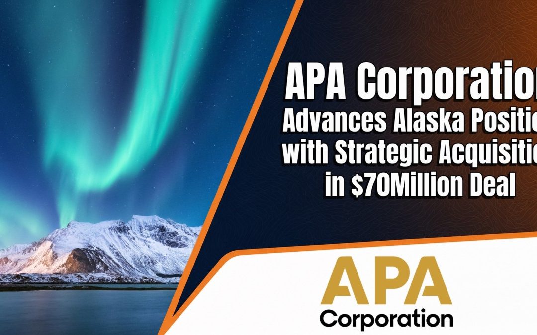 APA Corporation Advances Alaska Position with Strategic Acquisition in $70Million Deal
