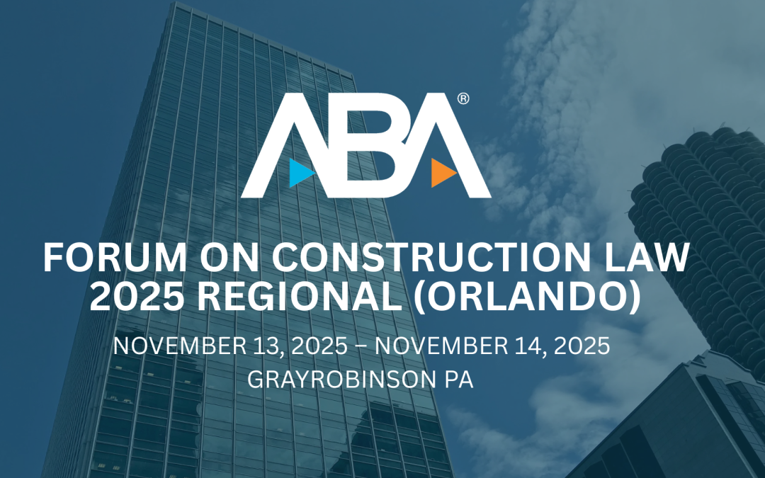 Register Now for the American Bar Association Forum on Construction Law 2025 Regional (Orlando) – November 13 – November 14, 2025 – Orlando, FL