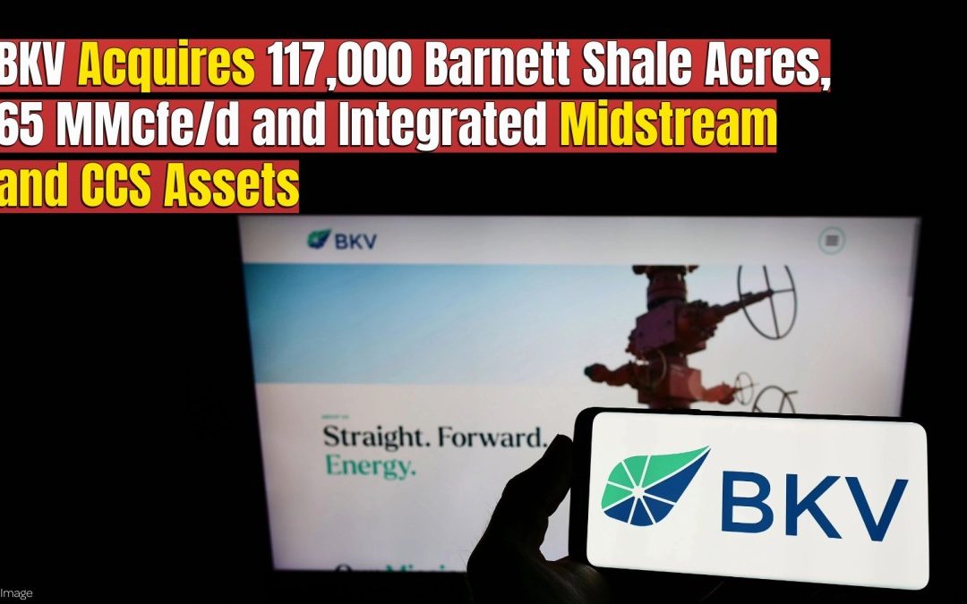BKV Acquires 117,000 Barnett Shale Acres, 65 MMcfe/d and Integrated Midstream and CCS Assets