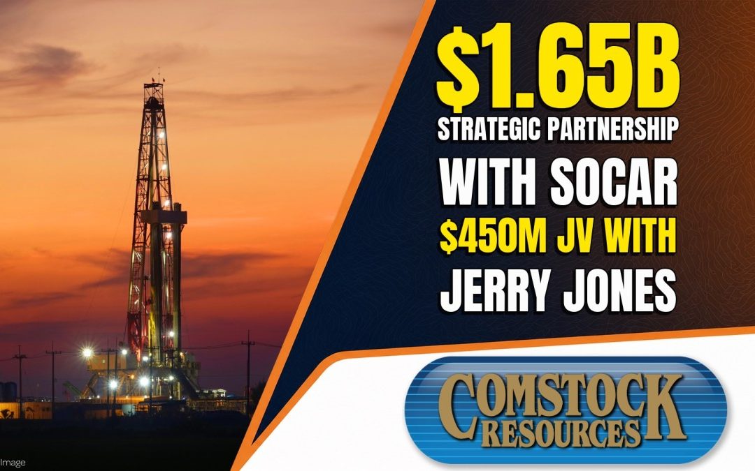 Comstock Signs $1.65 Billion SOCAR Letter of Intent and Launches $450 Million Haynesville Drilling Venture
