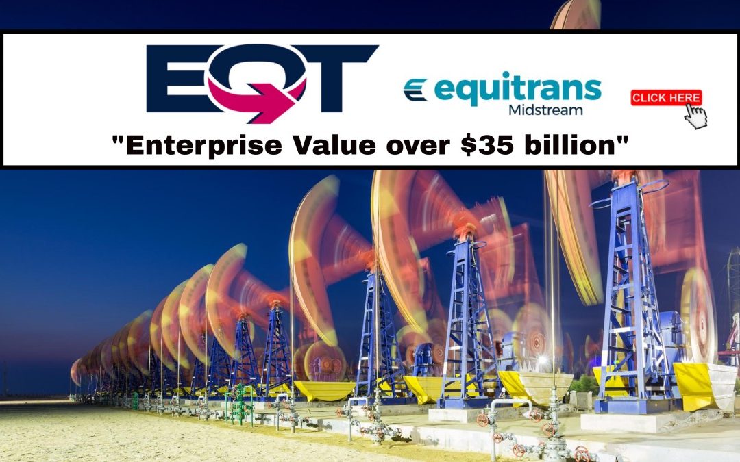 BREAKING: $35 Billion Enterprise Value -EQT Announces Transformative Acquisition of Equitrans Midstream