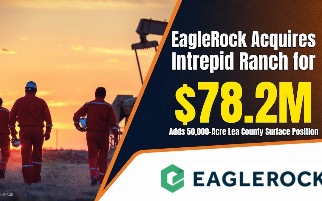 EagleRock Acquires Intrepid Ranch for $78.2 Million, Adds 50,000-Acre Lea County Surface Position