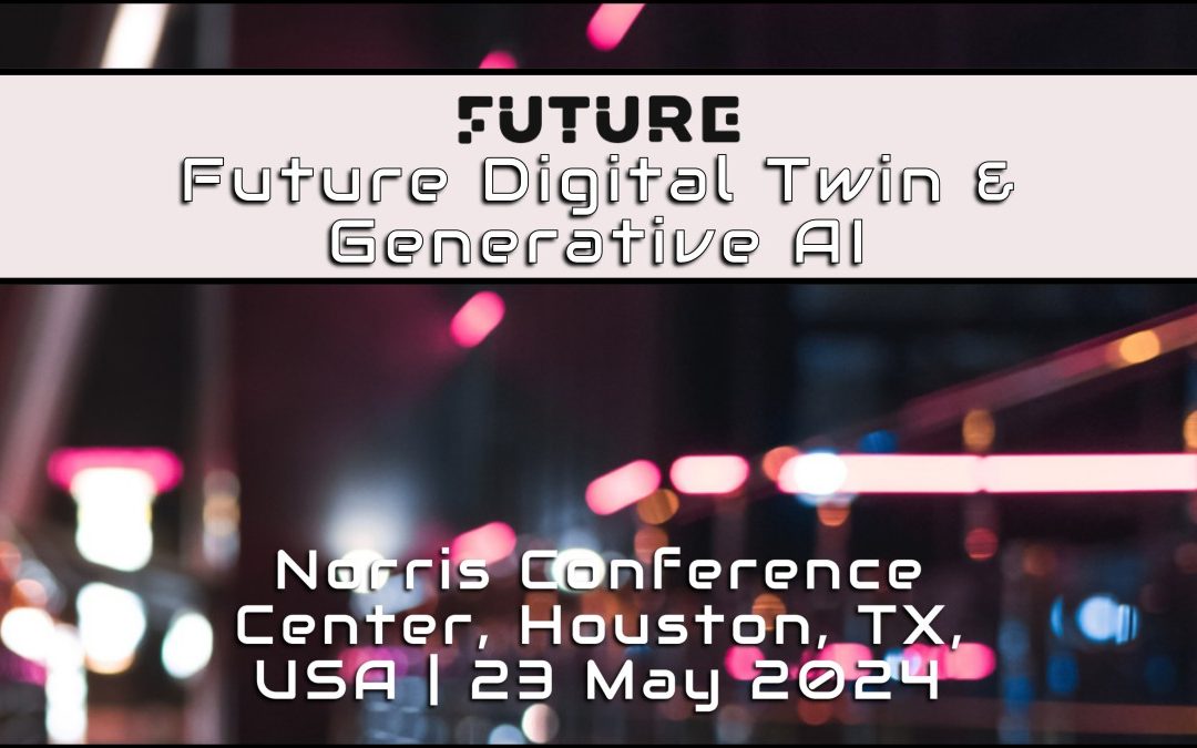 Future Digital Twin & Generative AI Conference May 23, 2024 – Houston