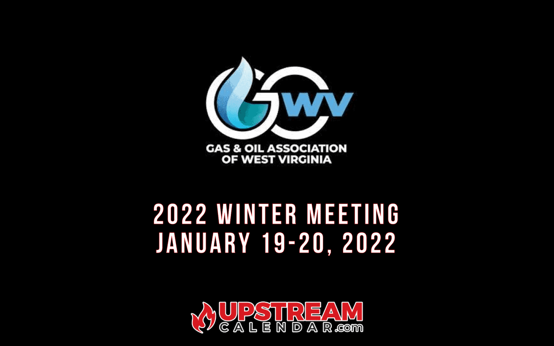2022 Winter Meeting Gas and Oil Association of West Virginia – January 19, 20 – Charleston, WV