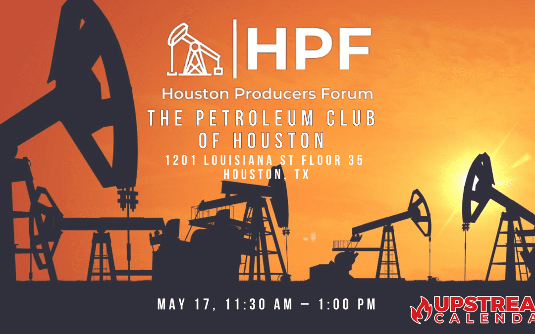 Register Now for The Houston Producers Forum May 17th – The Petroleum Club – Houston