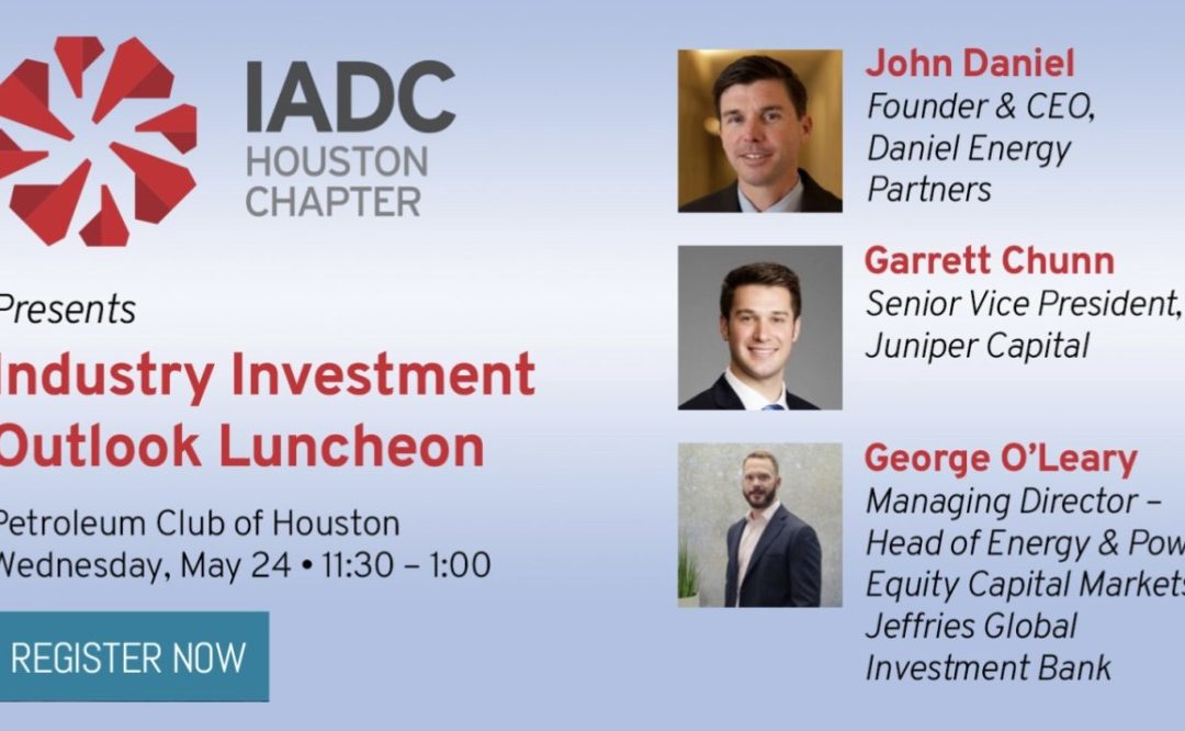 Register Now for the IADC Houston Chapter Luncheon May 24, 2023 – “Industry Investment Outlook” – Houston