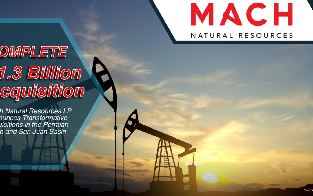 Mach Natural Resources LP Announces Successful Closing of Acquisitions in the Permian Basin and San Juan Basin; Provides Updated Outlook