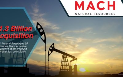 $1.3 Billion Acquisition: Mach Natural Resources LP Announces Transformative Acquisitions in the Permian Basin and San Juan Basin