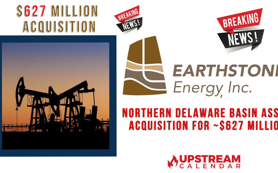 Earthstone Energy Announces Northern Delaware Basin Asset Acquisition for ~$627 Million