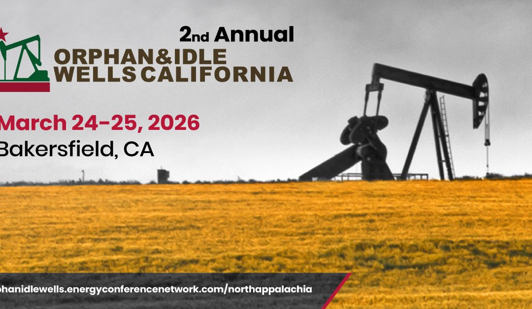 Register Now for the Orphan & Idle Wells California 2nd Annual Conference – March 24-25, 2026 – Bakersfield, CA