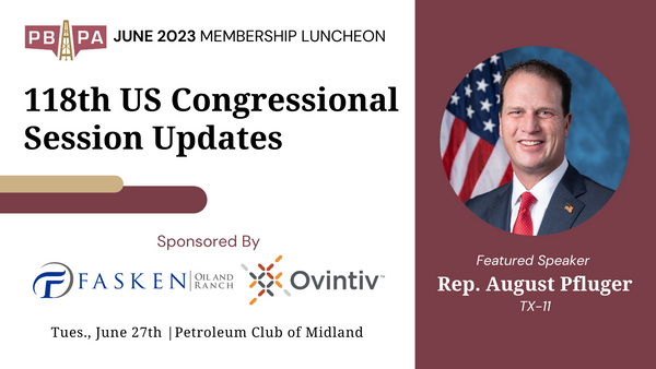 Register now for the Permian Basin Petroleum Association 118th US Congressional Session Updates June 27, 2023