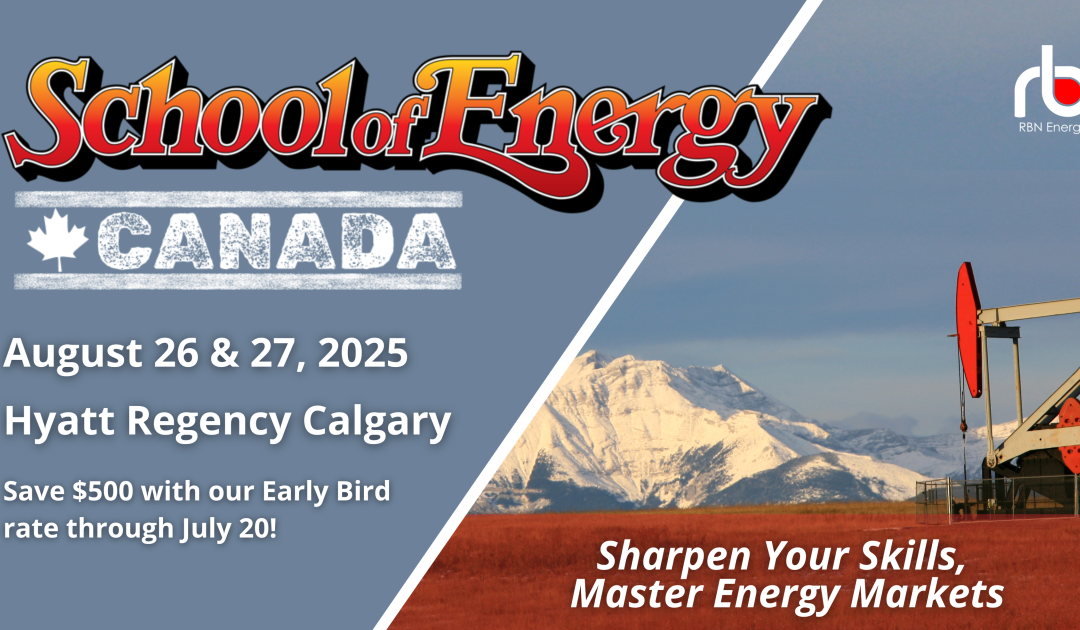 Register now for the RBN Energy School of Energy Canada August 26 –  August 27, 2025 – Calgary