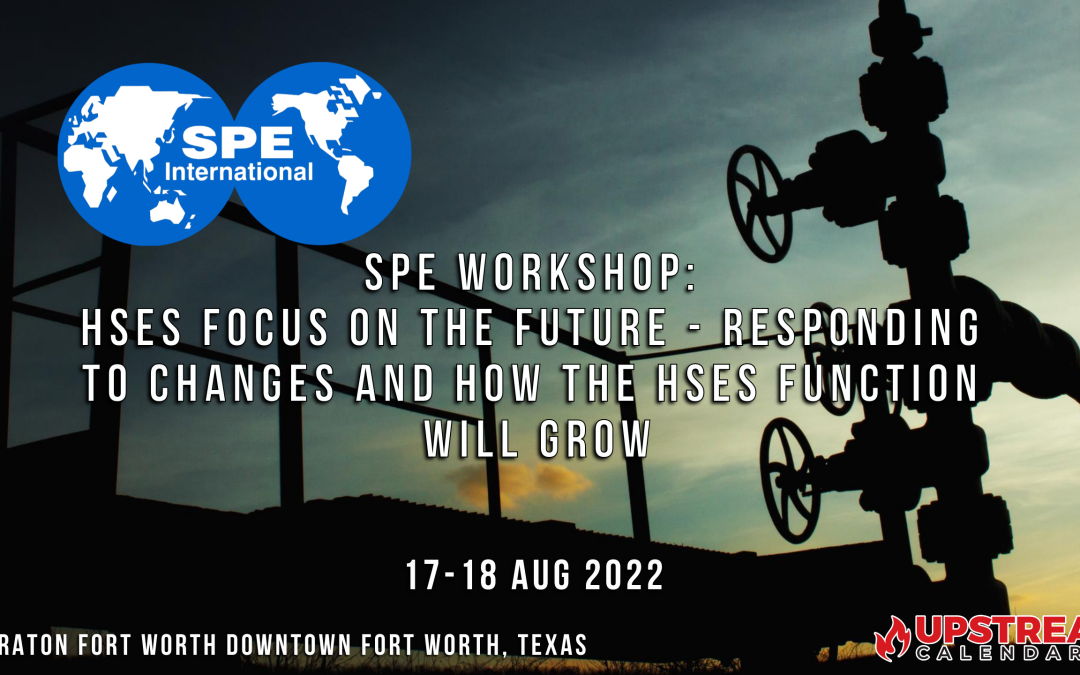 SPE Workshop:  HSES Focus on the Future – Responding to Changes and How the HSES Function Will Grow – Aug 17, 18 – Ft Worth