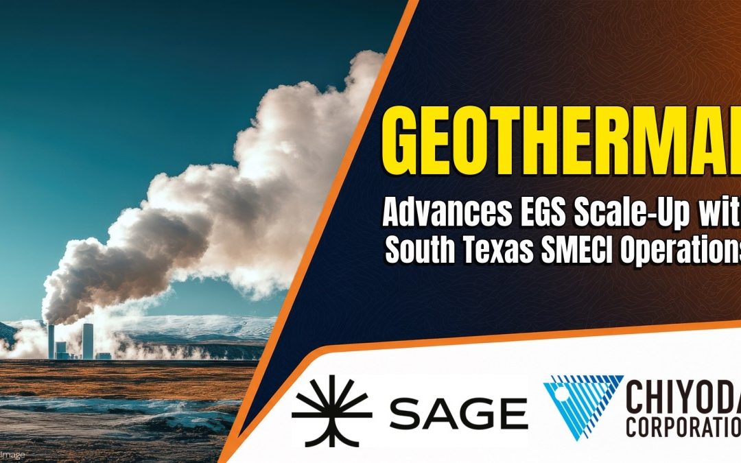 Sage Advances EGS Scale-Up with South Texas SMECI Operations and Chiyoda Facilities Study