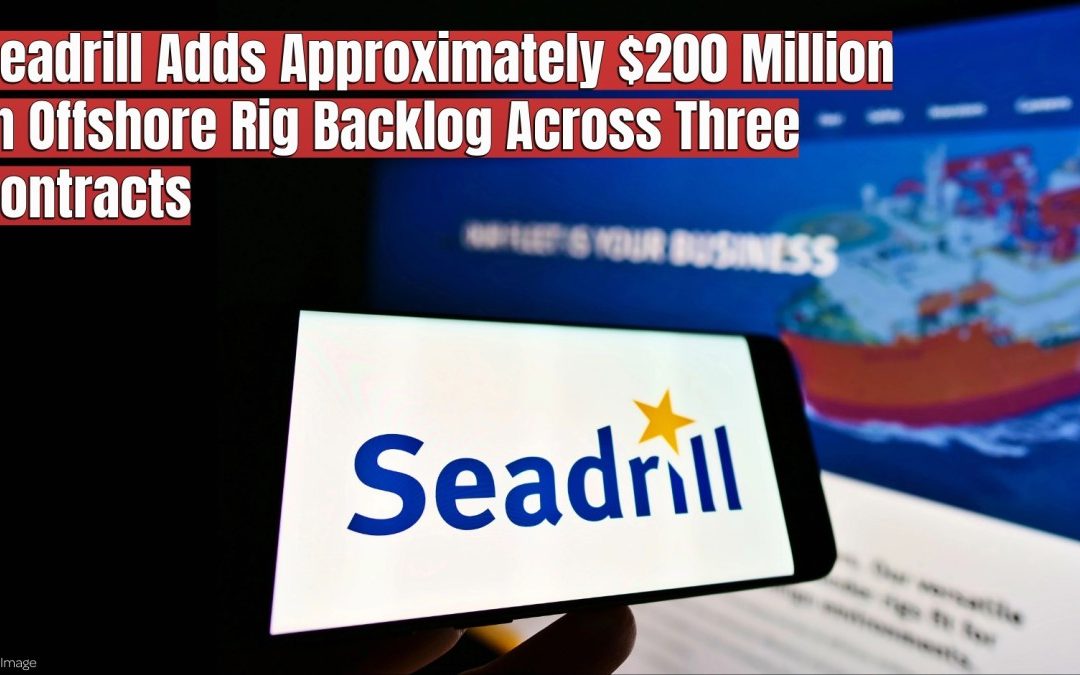 Seadrill Adds Approximately $200 Million in Offshore Rig Backlog Across Three Contracts