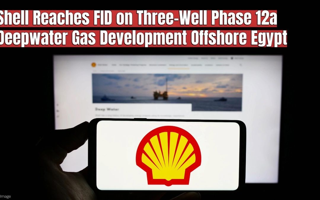 Shell Reaches FID on Three-Well Phase 12a Deepwater Gas Development Offshore Egypt